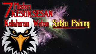 7 MISTERI KESUKSESAN kelahiran weton SABTU PAHING [upl. by Kirwin16]