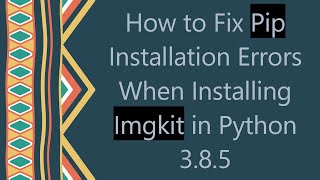 How to Fix Pip Installation Errors When Installing Imgkit in Python 385 [upl. by Trudy]