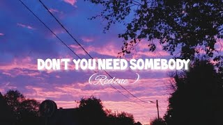 Dont you need somebody  Redone  lyrics [upl. by Ailegave]