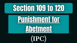 Section 109 to 120 Indian Penal Code  Section 109 to 120 IPC 1860 [upl. by Gilmour]