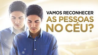 VAMOS RECONHECER nossos FAMILIARES e AMIGOS no CÉU [upl. by Avelin]