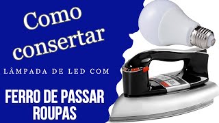 Como consertar LÂMPADA DE LED com FERRO DE PASSAR [upl. by Mona]