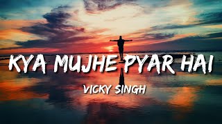 Kya Mujhe Pyar Hai Unplugged Version Lyrics  Vicky Singh [upl. by Llennhoj623]