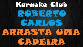 ROBERTO CARLOS  ARRASTA UMA CADEIRA  KARAOKE [upl. by Naellij]