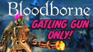 Can You Beat Bloodborne Using Only The Gatling Gun [upl. by Grissom]