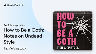 How to Be a Goth Notes on Undead Style by Tish Weinstock · Audiobook preview [upl. by Fasano17]