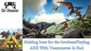 Making beer for the brothersPlaying ARK With Teammates Is Bad ARK Gaming [upl. by Malchy]