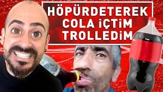 HÖPÜRDETEREK COLA İÇTİM TROLLEDİM [upl. by Titos691]