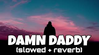 DAMN DADDY slowed  reverb SONG [upl. by Hild]