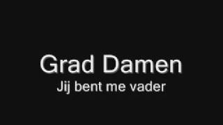 Grad damen  Jij bent me vader [upl. by Nodroj]