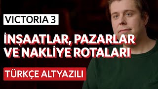 Victoria 3  Video Geliştirici Günlüğü İnşaatlar Pazarlar ve Nakliye Rotaları  Türkçe Altyazılı [upl. by Nogas]