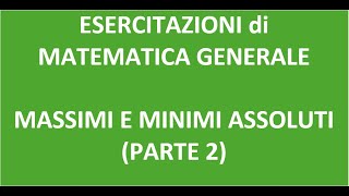 Esercitazione di Matematica Generale  Massimi e minimi assoluti Parte 2 [upl. by Orgalim47]