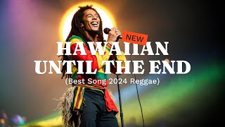 Until The End  Best Reggae Vibes Relaxation Hawaiian Song 2024 🌟 [upl. by Imit]