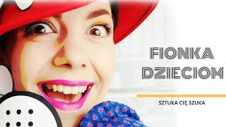 FIONKA DZIECIOM  Sztuka Cię szuka [upl. by Phelgen764]