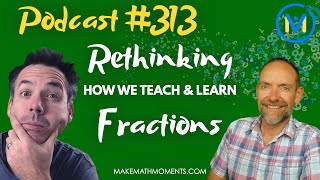 Ep313 Rethinking How We Teach amp Learn Fractions [upl. by Wayne593]