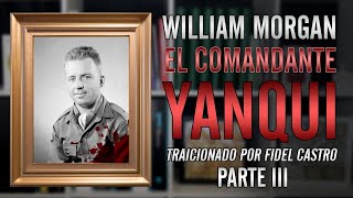 👉🏻 Traicionados por Fidel Castro 😥 PARTE III FINAL William Morgan el quotcomandante yanquiquot [upl. by Donaghue529]