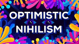 Optimistic Nihilism [upl. by Nodnerb275]