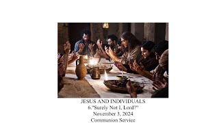 November 3 2024 Sermon series JESUS AND INDIVIDUALS 6quotSurely Not I Lordquot Communion Service [upl. by Felipe309]