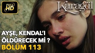 Karagül 113 Bölüm  Full HD Tek Parça  Ayşe Kendalı Öldürecek mi [upl. by Brodeur]