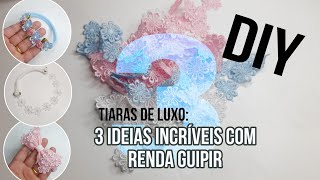 Tiaras de Luxo 3 Ideias Incríveis com Renda Guipir  Fáceis Lindas e Práticas INICIANTES diy [upl. by Tiphane]