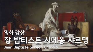 명화 감상 주방용품으로 정물화를 그린 프랑스 화가  장 밥티스트 시메옹 샤르댕  Jean Baptiste Simeon Chardin [upl. by Silver]