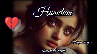 Humdum  New Songs  slowed amp reverb  Unique Saniya [upl. by Aneri483]