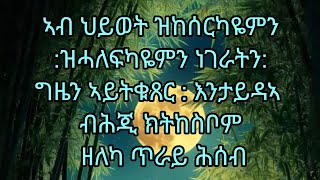 ኣብ ህይወት ዝከሰርካዬምን ዝሓለፍካዬምን ነገራትን ግዜን ኣይትቁጸር እንታይ ደኣ ብሕጂ ክትከስቦም ዘለካ ጥራይ ሕሰብ [upl. by Enoob]