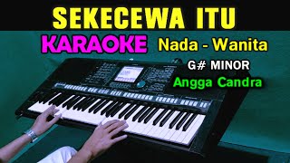 SEKECEWA ITU  Angga Candra  KARAOKE Nada Wanita [upl. by Akinot976]