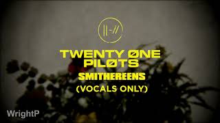 twenty one pilots  Smithereens Vocals Only Near Studio Quality [upl. by Ydoj584]