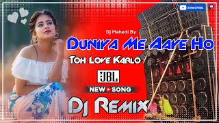 Duniya Me Aaye Ho Toh Love Karlo Dj New Hard Bass Matal Dance 2025 JBL Dj Mix Hindi Dj Song  Mehedi [upl. by Angelico]