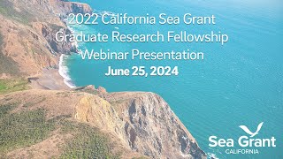 2022 California Sea Grant Graduate Research Fellowship Webinar Presentation  June 25 2024 [upl. by Corb]