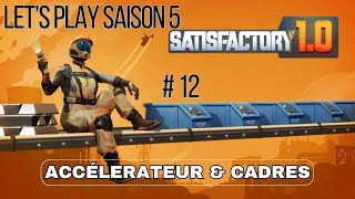 ACCELERATEUR amp CADRES 12  Lets Play Saison 5  Satisfactory [upl. by Guttery]