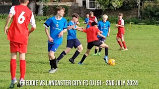 Freddie vs Lancaster City FC u15  2nd July 2024 [upl. by Darrin465]