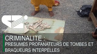 CRIMINALITE  Présumés profanateurs de tombes et braqueurs interpellés [upl. by Erdnoid405]