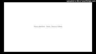 Nunca desistirei  Naira  Samia e Izabela [upl. by Macfadyn]