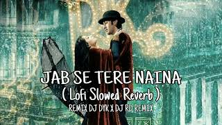 JAB SE TERE NAINA  Lofi Slowed Reverb DJ DYK X DJ RD REMIX [upl. by Jurgen]