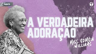 A verdadeira adoração  Miss Edméia Williams [upl. by Aba48]