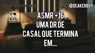 Asmr Namorado 16 Br1g4  Reconciliação👀  descrição [upl. by Arahset]