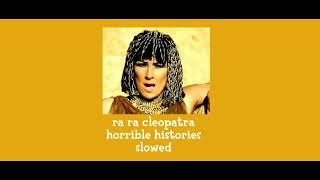 Ra Ra Cleopatra Horrible Histories slowed [upl. by Phalan987]