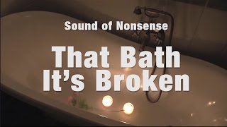 That Bath Its Broken [upl. by Eppillihp767]