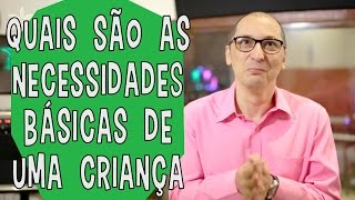 Quais são as necessidades básicas de uma criança [upl. by Jenifer]