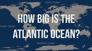 Atlantic Ocean  How Big is Atlantic Ocean Actually [upl. by Macnair]