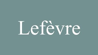 How to Pronounce Lefèvre Correctly in French [upl. by Aromas]