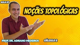 NOÇÕES TOPOLÓGICAS  CÁLCULO 2  AULA 27 [upl. by Lennod]