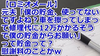 【ロミオメール】 元夫「僕の貯金、使ってないですよね？車を擦ってしまって修理代に12万かかるそうで僕の貯金からお願い」って貯金って？慰謝料のことかｗ [upl. by Brosine]