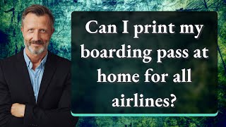 Can I print my boarding pass at home for all airlines [upl. by Cicenia]