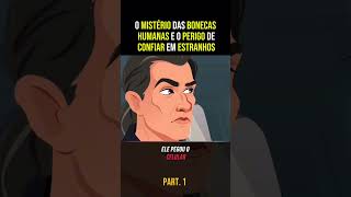 O MISTÉRIO DAS BONECAS HUMANAS E O PERIGO DE CONFIAR EM ESTRANHO [upl. by Bebe]