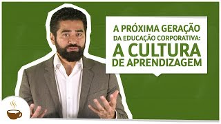 A Próxima Geração da Educação Corporativa a Cultura de Aprendizagem [upl. by Jonna]