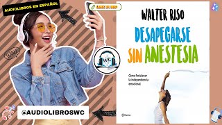 Desapegarse sin Anestesia de Walter Riso Audiolibro Resumen [upl. by Jun]