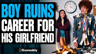 Boy RUINS CAREER For His Girlfriend He Lives To Regret It  Illumeably [upl. by Etnemelc]